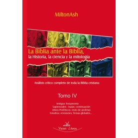 La Biblia ante la Biblia, la Historia, la ciencia y la mitología Tomo IV