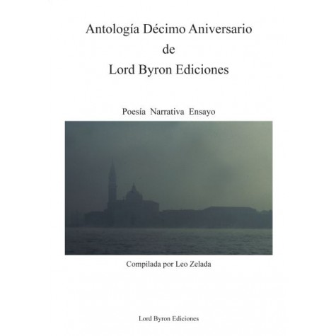 Antologia Decimo Aniversario de Lord Byron Ediciones. Poesia, Narrativa y Ensayo