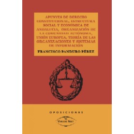 Apuntes de derecho constitucional, estructura social y economia de Andalucia, organización de la comunidad autónoma, Unión Europea,teoría de las organizaciones y sistemas de información