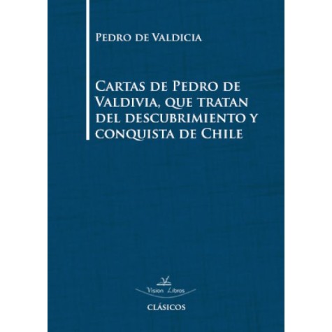 Cartas de Pedro de Valdivia, que tratan del descubrimiento y conquista de Chile