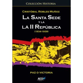 La Santa Sede y la II República. Paz o Victoria (1934-1939)