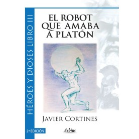 El robot que amaba a Platón 2ª Edición - (Héroes y dioses, Libro III)